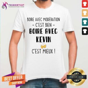 Top Boire Avec Moderation Cest Bien Boire Avec Kevin Beer Shirt