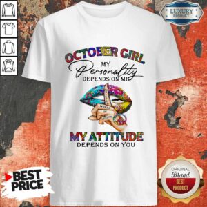 October Girl My Personality Depends On Me My Attitude Depends On You Lip Whisper Words Of Wisdom Shirt