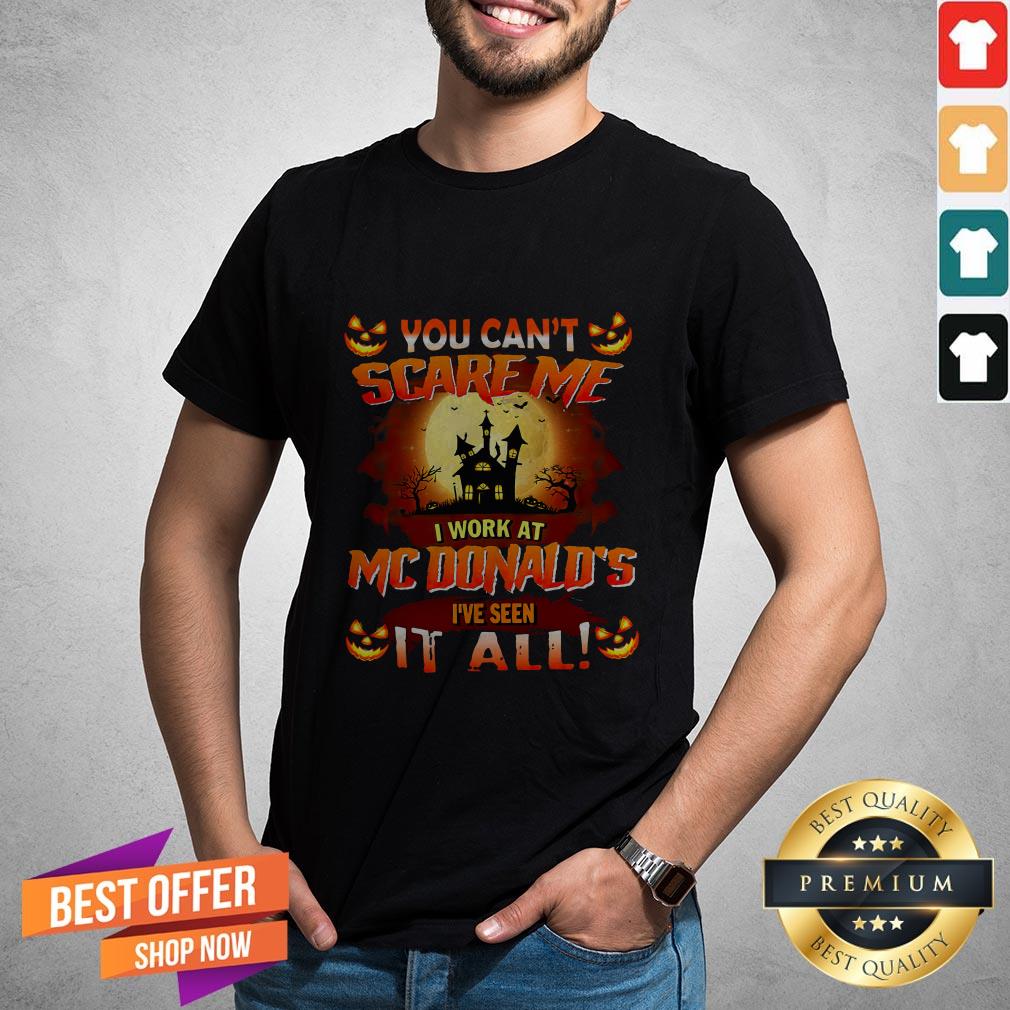 You Can’t Scare Me I Work At Mcdonald’s I’ve Seen It All Shirt