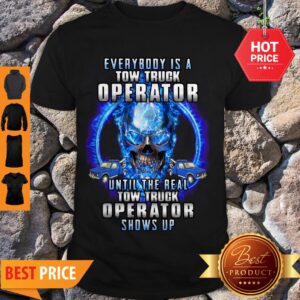 Skull Everybody Is A Tow Truck Operator Until The Real Tow Truck Shirt