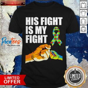 Autism Awareness His Fight Is My Fight Shirt
