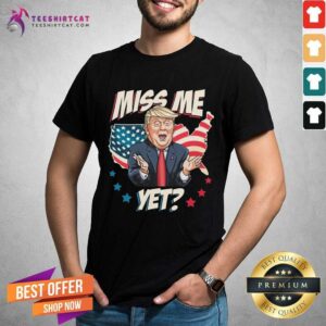 Hot Miss Me Yet Trump Support Pro Trump 2021 Shirt