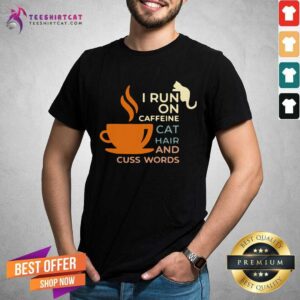 Awesome I Run On Caffeine Cat Hair And Cuss Words Shirt