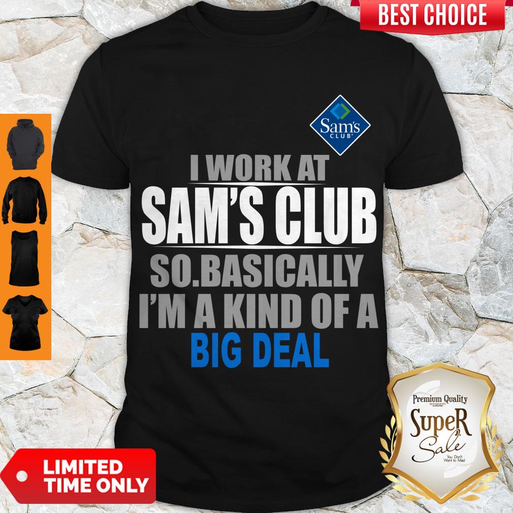 Premium I Work At Sam’s Club So Basically I’m A Kind Of A Big Deal Shirt