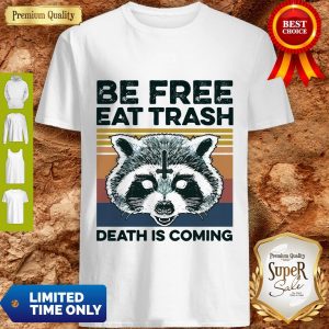 Raccoon Be Free Eat Trash Death Is Coming Shirt