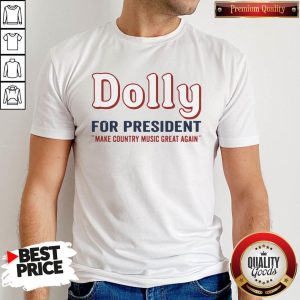 Hot Dolly Parton For President Make Country Music Great Again Shirt