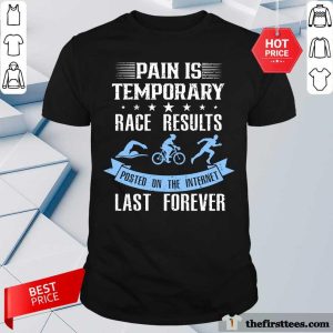 Pain Is Temporary Race Results Posted On The Internet Last Forever Shirt