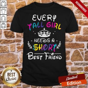 Nice Every Tall Girl Needs A Short Best Friend Shirt