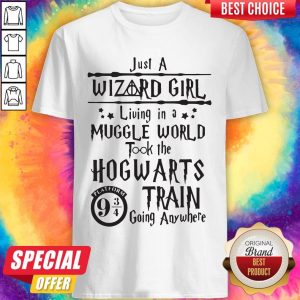 Top Just A Wizard Girl Living In A Muggle World Took The Hogwarts Train Going Anywhere Shirt