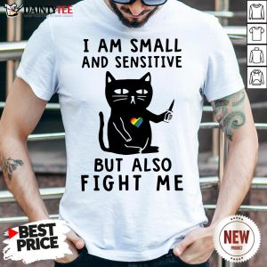 Awesome Cat I Am Small And Sensitive But Also Fight Me Shirt