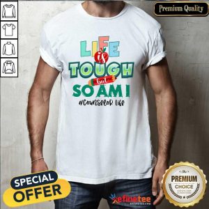 Life Is Tough But So I Am Counselor Life Shirt