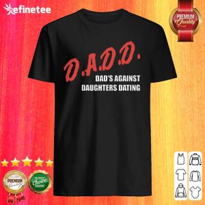 Beautiful Dadd Dads Against Daughters Dating Shirt