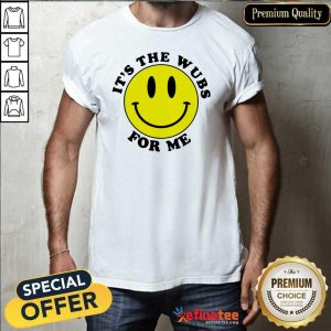 Lovely It's The Wubs For Me Shirt