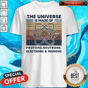 Top The Universe Is Made Of Protons Neutrons Electrons And Morons Vintage Retro Shirt