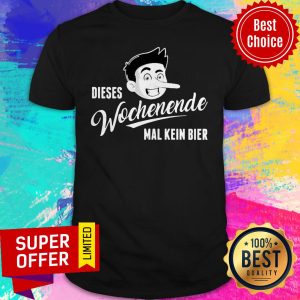 Official Dieses Wochenende Mal Kein Bier Shirt