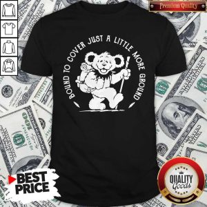 Nice Grateful Dead Bear Bound To Cover Just A Little More Ground Shirt