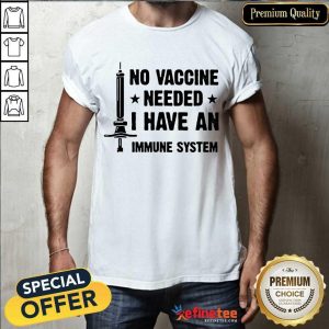 Excellent No Vaccine Needed I Have An Immune System Shirt