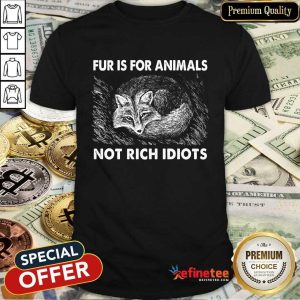 Good Fox Fur Is For Animals Not Rich Idiots Shirt