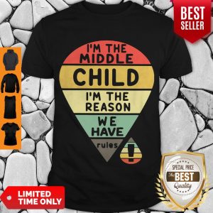 Top Vintage I’m The Middle Child I’m The Reason We Have Rules Shirt