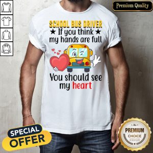 Official School Bus Driver If You Think My Hands Are Full You Should See My Heart Shirt