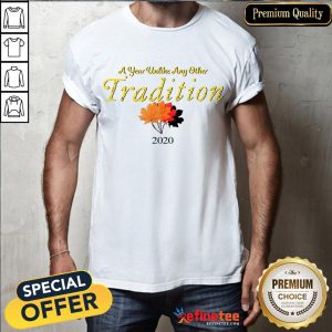 Nice A Year Unlike Any Other Tradition 2020 Shirt