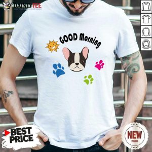 Good Morning Boston Terrier Shirt