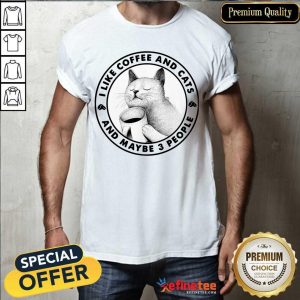 Attractive I Like Coffee And Cats And Maybe 3 People Shirt