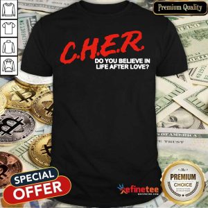 Cher Do You Believe In Life After Love Shirt