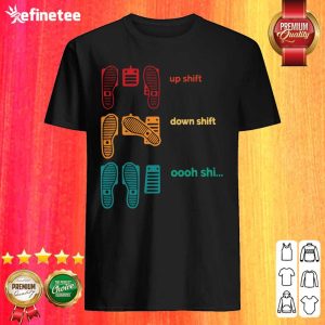 Super Nice Up Shift Down Shift Oh Shi Shirt