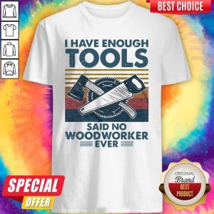 Pretty I Have Enough Tools Said No Woodworker Ever Vintage Shirt