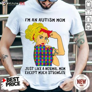 Official Girl I’m An Autism Mom Just Like A Normal Mom Except Much Stronger Shirt