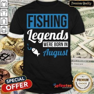 Fishing Legends Were Born In August Birthday Shirt