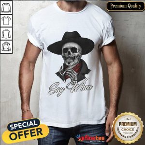 Skull Say When Shirt