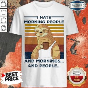 Top Sloth I Hate Morning People And Mornings And People Shirt