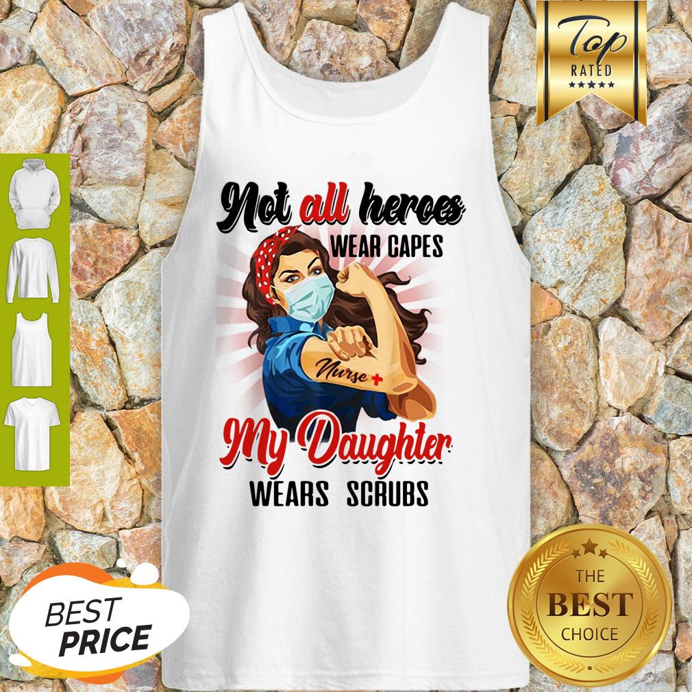 Good Strong Nurses Not All Heroes Wear Capes My Daughter Wears Scrubs Shirt