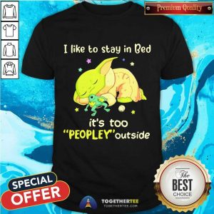 Cute I Like To Stay In Bed It’s Too People Outside Yoda Sleeping Shirt