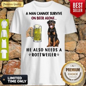 Pretty A Man Cannot Survive On Beer Alone He Also Needs A Rottweiler Shirt