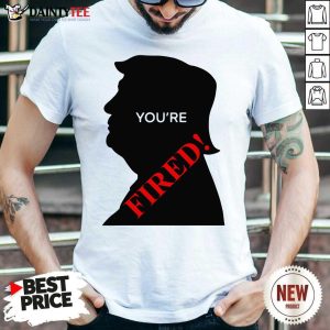 Perfect You’re Fired Donald Trump Presidential Election Shirt