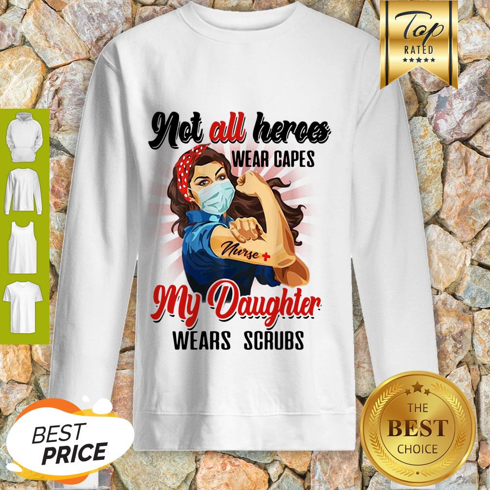 Good Strong Nurses Not All Heroes Wear Capes My Daughter Wears Scrubs Shirt