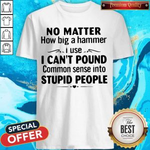 Premium No Matter How Big A Hammer I Use Shirt