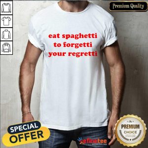 Pretty Eat Spaghetti To Forgetti Your Regretti Shirt
