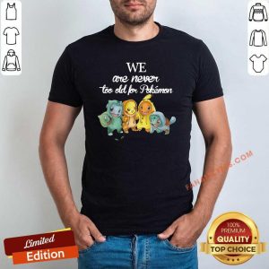 Top We Are Never Too Old For Pokemon Baby Squirtle Pikachu Hitokage Bulbasaur T-Shirt