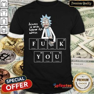 Official Rick Sanchez Science Is Wise Follow Its Advice Fuck You Shirt