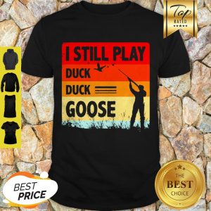 Good I Still Play Duck Duck Goose Vintage Shirt