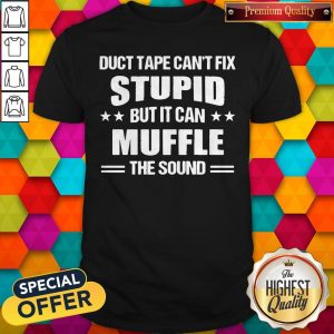 Sweet Duct Tape Can't Fix Stupid But It Can Muffle The Sound Shirt