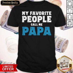 Nice My Favorite People Call Me Papa Shirt