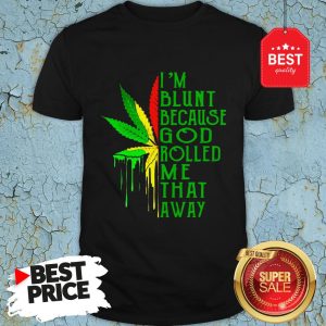 Nice Bob Marley I’m Blunt Because God Rolled Me That Away Shirt