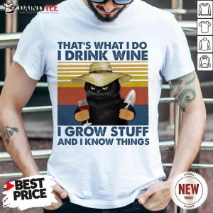 Nice That’s What I Do I Drink Wine I Grow Stuff And I Know Things Vintage Shirt
