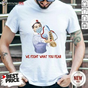 Perfect We Fight What You Fear Nurse Shirt