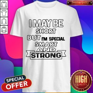 Nice I May Be Short But I'm Special Smart And Strong Shirt